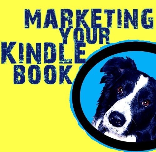 Marketing Your Kindle Book: Simple Steps to Market Your Kindle Book with Advice and Help for Self-Publishers of All Ages