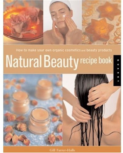 Natural Beauty Recipe Book: How to Make Your Own Organic Cosmetics and Beauty Products