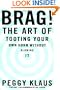 Brag!: The Art of Tooting Your Own Horn without Blowing It