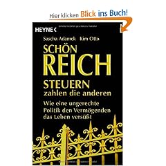 Sch�n reich. Steuern zahlen die anderen: Wie eine ungerechte Politik den Verm�genden das Leben vers��t