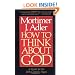 How to Think About God: A Guide for the 20th-Century Pagan