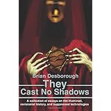 they cast no shadows a collection of essays on the illuminati revisionist history and suppressed technologies