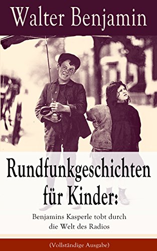 Rundfunkgeschichten für Kinder: Benjamins Kasperle tobt durch die Welt des Radios (Vollständige Ausgabe): 28 spannende Geschichten und Anekdoten für Kinder und Erwachsene (German Edition)