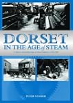 Dorset in the Age of Steam: A History...