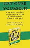 Get Over Yourself! A Ten Point Manifesto From The Author Of How To Get A Grip