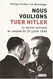 Nous voulions tuer Hitler : Le dernier survivant du complot du 20 juillet 1944