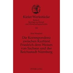 Die Korrespondenz zwischen Kurf�rst Friedrich dem Weisen von Sachsen und der Reichsstadt N�rnberg: Analyse und Edition