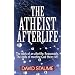 The Atheist Afterlife: The odds of an afterlife - Reasonable. The odds of meeting God there - Nil
