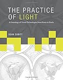 The practice of light : a genealogy of visual technologies from prints to pixels
