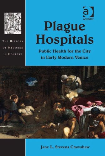 Plague Hospitals: Public Health for the City in Early Modern Venice (The History of Medicine in Context)