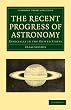 The Recent Progress of Astronomy: Especially in the United States (Cambridge Library Collection - Physical  Sciences)
