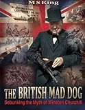 The British Mad Dog: Debunking the Myth of Winston Churchill