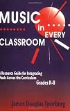 Music in Every Classroom: A Resource Guide for Integrating Music Across the Curriculum, Grades K8