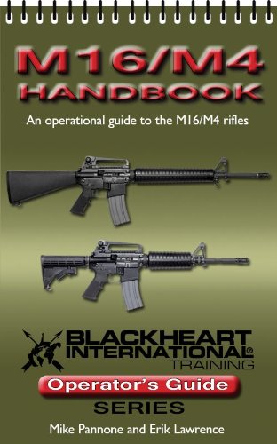 M16/M4 Handbook (An Operational Guide to the M16/M4 Rifles) (Blackheart International Training Operator’s Guide Series)