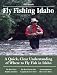 Fly Fishing Idaho: A Quick, Clear Understanding of Where to Fly Fish in Idaho (No Nonsense Fly Fishing Guides) width=