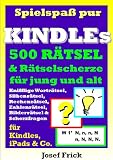 Spielspa&szlig; pur - 500 R&auml;tsel und R&auml;tselscherze f&uuml;r jung und alt - Knifflige Wort-, Silben-, Rechen-, Zahlen- & Bilderr&auml;tsel - Josef Frick