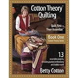 Cotton Theory Quilting: Quilt First-Then Assemble (Cotton Theory Series)