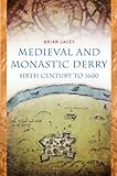 Medieval and monastic Derry : sixth century to 1600