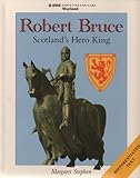 Robert Bruce : Scotland's hero king