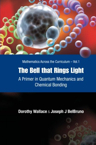 bell that rings light the a primer in quantum mechanics and chemical bonding mathematics across the curriculum