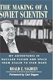 The Making of a Soviet Scientist: My Adventures in Nuclear Fusion and Space From Stalin to Star Wars