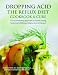 Dropping Acid: The Reflux Diet Cookbook & Cure