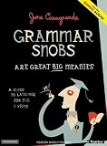 Grammar Snobs Are Great Big Meanies: A Guide to Language for Fun & Spite