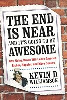 The End Is Near and It's Going to Be Awesome: How Going Broke Will Leave America Richer, Happier, and More Secure