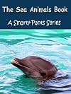 The Sea Animals Book - A Smarty-Pants Series Picture Books For Children