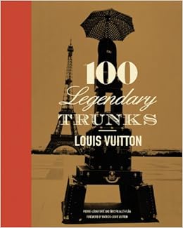 Louis Vuitton: 100 Legendary by Trunks Pierre Pujalet-Plaa, Eric Leonforte