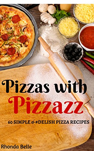Pizzas with Pizzazz: 60 Simple & #Delish Pizza Recipes (60 Super Recipes Book 23)