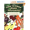 How to Grow More Vegetables: (and Fruits, Nuts, Berries, Grains, and Other Crops) Than You Ever Thought Possible on Less Land Than You Can Imagine