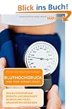 Bluthochdruck - was man wissen muss: Bluthochdruck effektiv und dauerhaft senken und Folgekrankheiten vermeiden