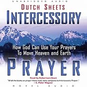 Intercessory Prayer: How God Can Use Your Prayers to Move Heaven and Earth | [Dutch Sheets]