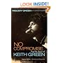 No Compromise: The Life Story of Keith Green: Legacy Edition