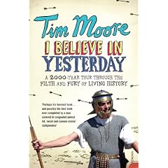 I Believe In Yesterday: A 2000 year Tour through the Filth and Fury of Living History: My Adventures in Living History