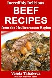 Incredibly Delicious Beef Recipes from the Mediterranean Region (Healthy Cookbook Series)