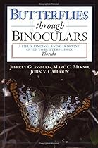 Butterflies through Binoculars: A Field, Finding, and Gardening Guide to Butterflies in Florida Butterflies through Binoculars: A Field, Finding, and Gardening Guide to Butterflies in Florida