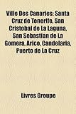 Ville Des Canaries: Santa Cruz de Tnrife, San Cristbal de La Laguna, San Sebastin de La Gomera, Arico, Candelaria, Puerto de La Cruz-
