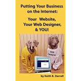 Putting Your Business on the Internet: Your Website, Your Web Designer, And YOU!