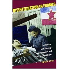 Disintegration in Frames: Aesthetics and Ideology in the Yugoslav and Post-Yugoslav Cinema