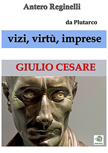 Vizi, virtù, imprese. Giulio Cesare (Italian Edition)
