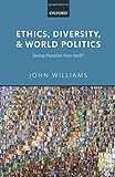 Ethics, diversity, and world politics : saving pluralism from itself?