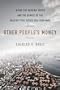 Other People's Money: Inside the Housing Crisis and the Demise of the Greatest Real Estate Deal Ever Made