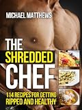 The Shredded Chef: 114 Recipes for Getting Ripped and Healthy (The Build Healthy Muscle Series) The Shredded Chef: 114 Recipes for Getting Ripped and Healthy (The Build Healthy Muscle Series)