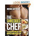 The Shredded Chef: 114 Recipes for Getting Ripped and Healthy (The Build Healthy Muscle Series)