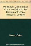 Medieval media : mass communication in the making of Europe: an inaugural lecture delivered at the University, 14th March 1972