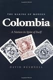 The Making Of Modern Colombia A Nation In Spite Of Itself