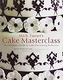 Mich Turner's cake masterclass : the ultimate guide to cake decorating perfection