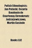 Polish Ethnologists: Jan Potocki, Cezaria Baudouin de Courtenay Ehrenkreutz Jedrzejewiczowa, Martin Gusinde
